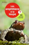 Les amphibiens  la loupe : 60 cls pour comprendre