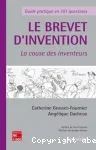 Le brevet d'invention : La cause des inventeurs - Guide pratique en 101 questions.