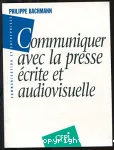 Communiquer avec la presse crite et audiovisuelle