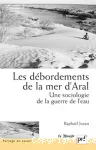 Les dbordements de la mer d'Aral : une sociologie de la guerre de l'eau