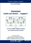 Comment rendre une runion ... magique ! ou comment mobiliser l'intelligence collective pour acclrer les prises de dcision : 12 cls et 30 mn pour russir une runion de rflexion, acclrer la pense, optimiser les changes, amplifier la crativit et tutoyer la pertinence.