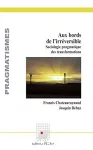 Aux bords de l'irrversible : sociologie pragmatique des transformations