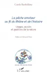 La pche amateur au fil du Rhne et de l'histoire : usages, savoirs et gestions de la nature