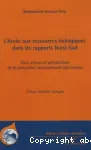 L'accs aux ressources biologiques dans les rapports Nord-Sud : jeux, enjeux et perspectives de la protection internationale des savoirs