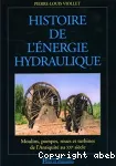 Histoire de l'nergie hydraulique : moulins, pompes, roues et turbines de l'Antiquit au XXe sicle