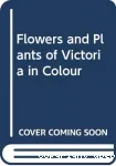 Flowers and plants of Victoria.