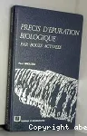 Prcis d'puration biologique: pollution - procds d'puration, thorie des boues actives, applications - mthode de calcul, exploitation des stations d'puration