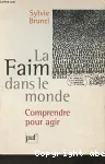 La faim dans le monde. Comprendre pour agir