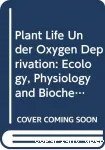 Plant life under oxygen deprivation : ecology physiology and biochemistry