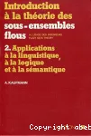 Introduction  la thorie des sous-ensembles flous  l'usage des ingnieurs (Fuzzy sets theory) Tome 2: Applications  la linguistique,  la logique et  la semantique