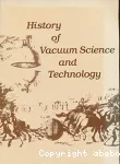 History of vacuum science and technology : a special volume commemorating the 30. anniversary of the American Vacuum Society, 1953-1983