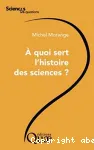 A quoi sert l'histoire des sciences ?