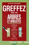 Greffez tous les arbres et arbustes, espce par espce, geste par geste