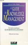 Le guide du Knowledge management. Concepts et pratiques du management de la connaissance